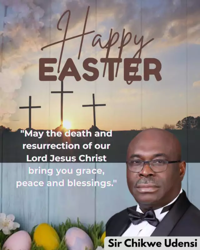 Sir Chikwe Udensi Felicitates Christians On Easter, Preaches Grace, Peace, And Blessings Sir Chikwe Udensi Felicitates Christians On Easter, Preaches Grace, Peace, And Blessings